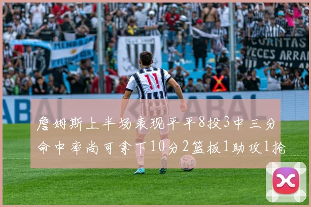 詹姆斯上半场表现平平8投3中三分命中率尚可拿下10分2篮板1助攻1抢断1盖帽