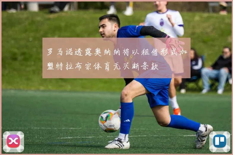 罗马诺透露奥纳纳将以租借形式加盟特拉布宗体育无买断条款