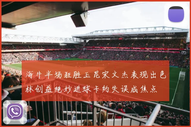 海牛半场狂胜玉昆宋文杰表现出色林创益绝妙进球卡约失误成焦点